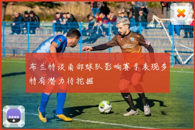 布兰特谈南部球队影响赛季表现多特有潜力待挖掘